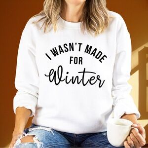 I Wasn’t Made For Winter Funny Humor Comfy Gift Women’s Crewneck Sweatshirt